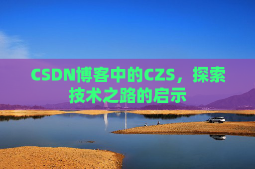 CSDN博客中的CZS，探索技术之路的启示